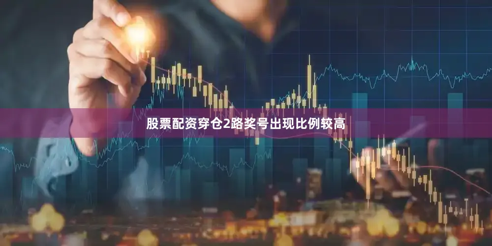 股票配资穿仓2路奖号出现比例较高