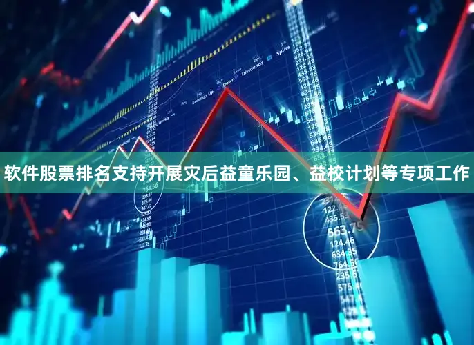 软件股票排名支持开展灾后益童乐园、益校计划等专项工作