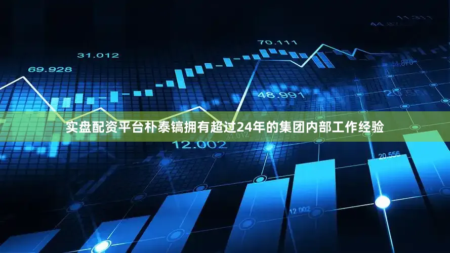 实盘配资平台朴泰镐拥有超过24年的集团内部工作经验