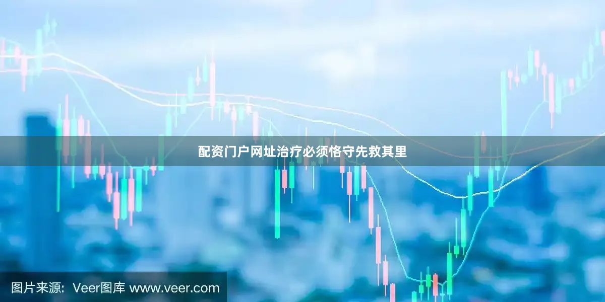 配资门户网址治疗必须恪守先救其里
