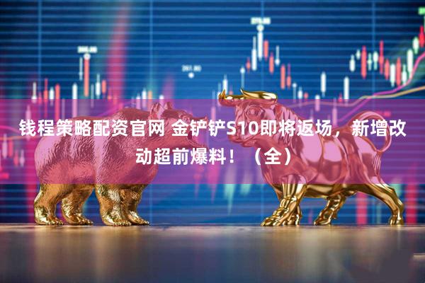 钱程策略配资官网 金铲铲S10即将返场，新增改动超前爆料！（全）