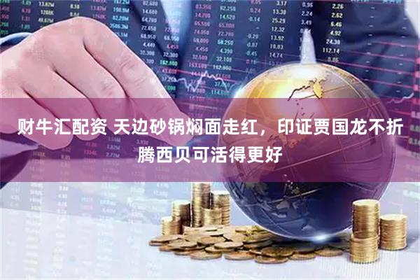 财牛汇配资 天边砂锅焖面走红，印证贾国龙不折腾西贝可活得更好