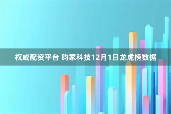 权威配资平台 昀冢科技12月1日龙虎榜数据